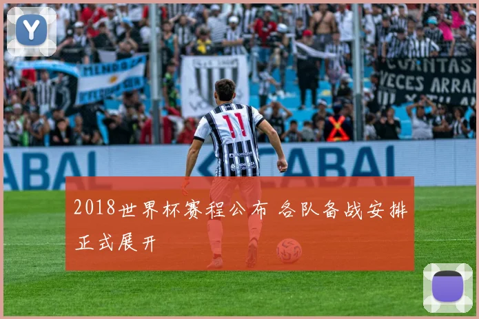 2018世界杯赛程公布 各队备战安排正式展开